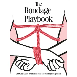 The Bondage Playbook: 31 Must-Know Knots and Ties for Bondage Beginners